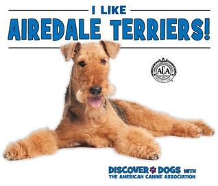 I Like Airedale Terriers! (Discover Dogs with the American Canine Association)