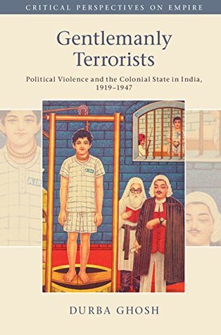 Gentlemanly Terrorists: Political Violence and the Colonial State in India, 1919–1947 (Critical Perspectives on Empire)