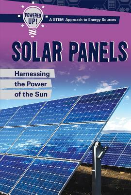 Solar Panels: Harnessing the Power of the Sun (Powered Up! a Stem Approach to Energy Sources)