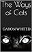The Ways of Cats by Garon Whited