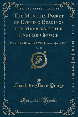 The Monthly Packet of Evening Readings for Members of the English Church, Vol. 13
