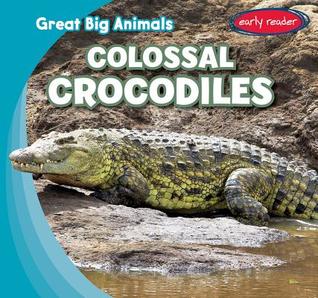 Colossal Crocodiles (Great Big Animals)