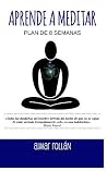 Aprende a meditar: Plan de 8 semanas (Mente y Sistema Nervioso: Guía Práctica de Relajación y Meditación) (Spanish Edition)