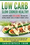 Low Carb: Slow Cooker Healthy: 50 Recipes Under 500 Calories for Healthy Eating,: Inside are 50 low calorie, low fat, low carb and high protein slow ... Dinner, High Protein Diet, Weight Loss Books)