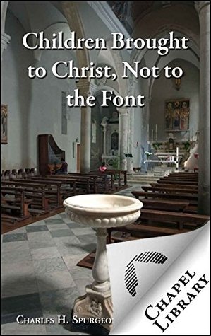 Children Brought to Christ, Not to the Font (Kindle Edition)