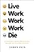 Live Work Work Work Die: A ...
