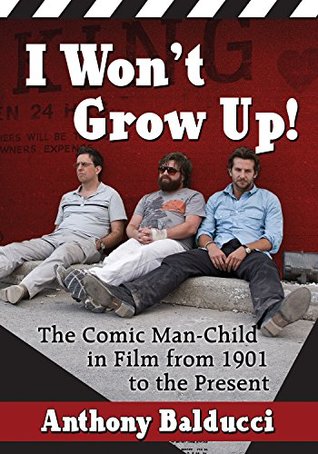 I Won't Grow Up!: The Comic Man-Child in Film from 1901 to the Present (Kindle Edition)