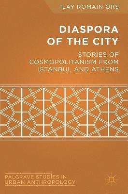 Diaspora of the City: Stories of Cosmopolitanism from Istanbul and Athens (Palgrave Studies in Urban Anthropology)