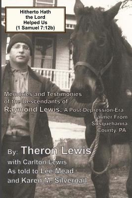 Hitherto Hath the Lord Helped Us (1 Samuel 7:12b): Memories and Testimonies of the Family of Raymond Lewis, a Post-Depression-Era Farmer from Susquehanna Co., PA
