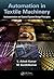 Automation in Textile Machinery by L. Ashok Kumar