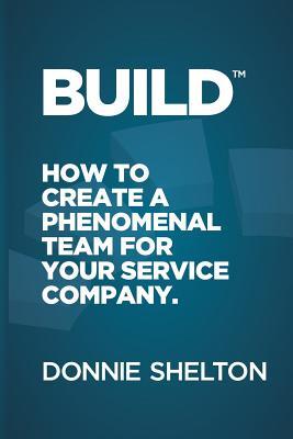 Build: How to create a phenomenal team for your service company