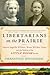 Libertarians on the Prairie: Laura Ingalls Wilder, Rose Wilder Lane, and the Making of the Little House Books