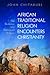 African Traditional Religion Encounters Christianity by John Chitakure