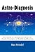 Astro-Diagnosis: Or a Guide to Healing Including the Occult Principles of Health and Healing