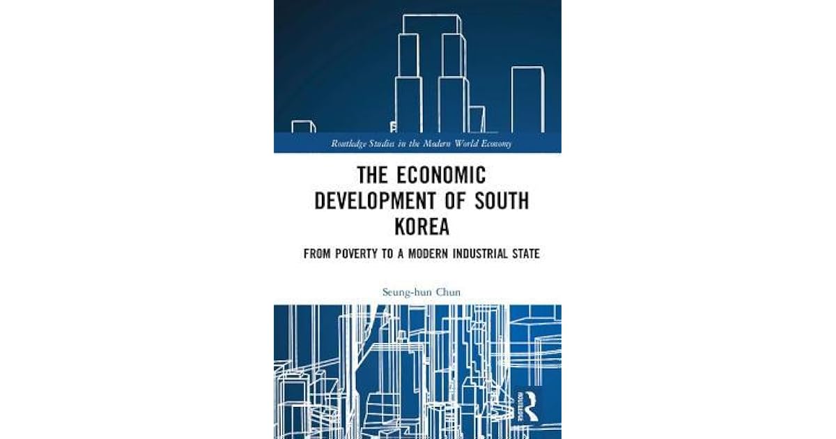 The Economic Development of South Korea From Poverty to a Modern Industrial State by SeungHun Chun