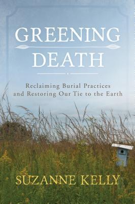 Greening Death: Reclaiming Burial Practices and Restoring Our Tie to the Earth