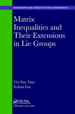 Matrix Inequalities and Their Extensions to Lie Groups (Chapman & Hall/CRC Monographs and Research Notes in Mathematics)