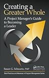 Creating a Greater Whole: A Project Manager’s Guide to Becoming a Leader (Best Practices in Portfolio, Program, and Project Management)