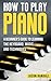 How To Play Piano: A Beginn...