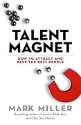 Talent Magnet: How to Attract and Keep the Best People (The High Performance Series)