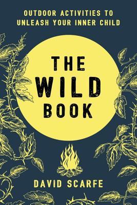 The Wild Book: Outdoor Activities to Unleash Your Inner Child (Hardcover)