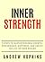 Inner Strength: 7 Steps To Master Personal Growth, Performance, Happiness, and Create the Life of Your Dreams