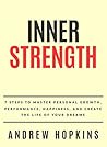 Inner Strength: 7 Steps To Master Personal Growth, Performance, Happiness, and Create the Life of Your Dreams