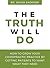 The Truth Will Do: How to G...