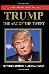 Trump - The Art of The Tweet: The President Elect In 140 Characters Trump - The Art of The Tweet: The President Elect In 140 Characters