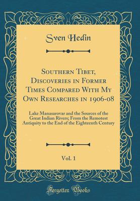 Southern Tibet, Discoveries in Former Times Compared With My Own Researches in 1906-08, Vol. 1: Lake Manasarovar and the Sources of the Great Indian Rivers; From the Remotest Antiquity to the End of t