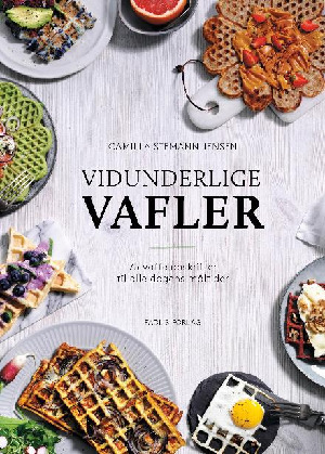 Vidunderlige vafler - 75 vaffelopskrifter til alle dagens måltider