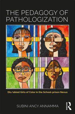 The Pedagogy of Pathologization: Dis/abled girls of color in the school-prison nexus (ebook)