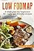 Low-FODMAP diet: The Complete Guide And Cookbook For Beginners, With 4-week Meal Plan And 45 Easy And Healthy Gut-friendly Recipes