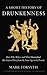 A Short History of Drunkenness: How, Why, Where, and When Humankind Has Gotten Merry from the Stone Age to the Present