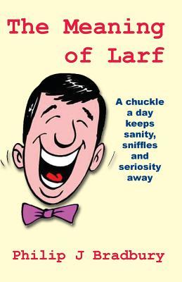The Meaning of Larf: A chuckle a day keeps sanity, sniffles and seriosity away