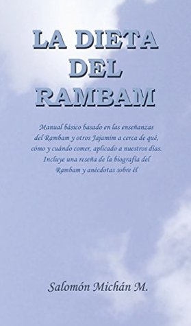 La dieta del Rambam: Manual básico basado en las enseñanzas del Rambam y otros Jajamim acerca de qué, cómo y cuándo comer, aplicado a nuestros días. (Spanish Edition)