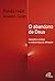 O abandono de Deus - Quando a crença e a descrença se abraçam