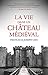 La Vie dans un château médiéval by Frances Gies