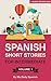 Spanish Short Stories for Intermediate Level by Claudia Orea