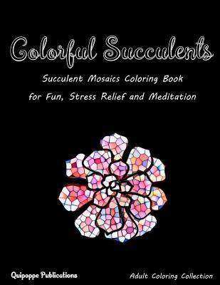 Colorful Succulents: Succulent Mosaics Coloring Book for Fun, Stress Relief and Meditation