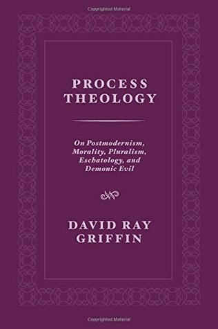 Process Theology: On Postmodernism, Morality, Pluralism, Eschatology, and Demonic Evil (Paperback)