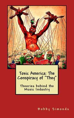 Toxic America: The Conspiracy of "They": Theories behind the Music Industry