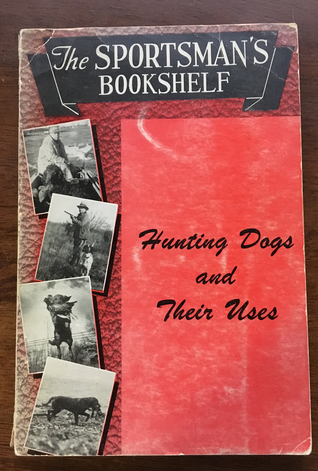 Hunting Dogs and Their Uses (The Sportsman's Bookshelf Volume XIII)