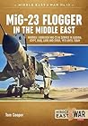 MiG-23 Flogger in the Middle East: Mikoyan i Gurevich MiG-23 in Service in Algeria, Egypt, Iraq, Libya and Syria, 1973-2018 (Middle East@War)