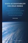 State Accountability for Space Debris: A Legal Study of Responsibility for Polluting the Space Environment and Liability for Damage Caused by Space Debris