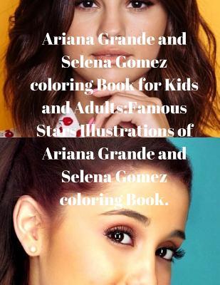 Ariana Grande and Selena Gomez coloring Book for Kids and Adults: Famous Stars Illustrations of Ariana Grande and Selena Gomez coloring Book.