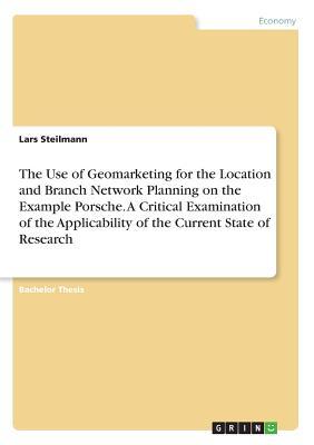 The Use of Geomarketing for the Location and Branch Network Planning on the Example Porsche. A Critical Examination of the Applicability of the Current State of Research