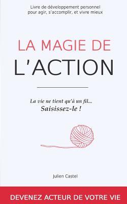 La Magie de l'Action: Livre de développement personnel pour agir, s'accomplir, et vivre mieux (Dev-Perso, développement personnel) (French Edition)