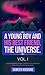 A Young Boy and His Best Friend, the Universe. Vol. I.: A Heartwarming Voyage Through the Depths of Love, Life and the Human Spirit.