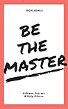 Be the Master: Achieve Success & Help Others Be the Master: Achieve Success & Help Others
